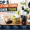 top 5 daily use items under 500 budget products for everyday life